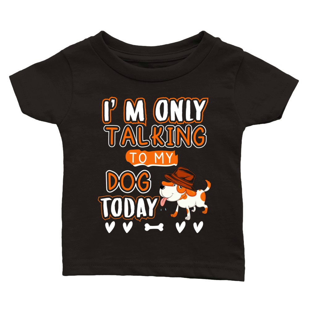 I am only talking to my dog today Classic Baby Crewneck T-shirt