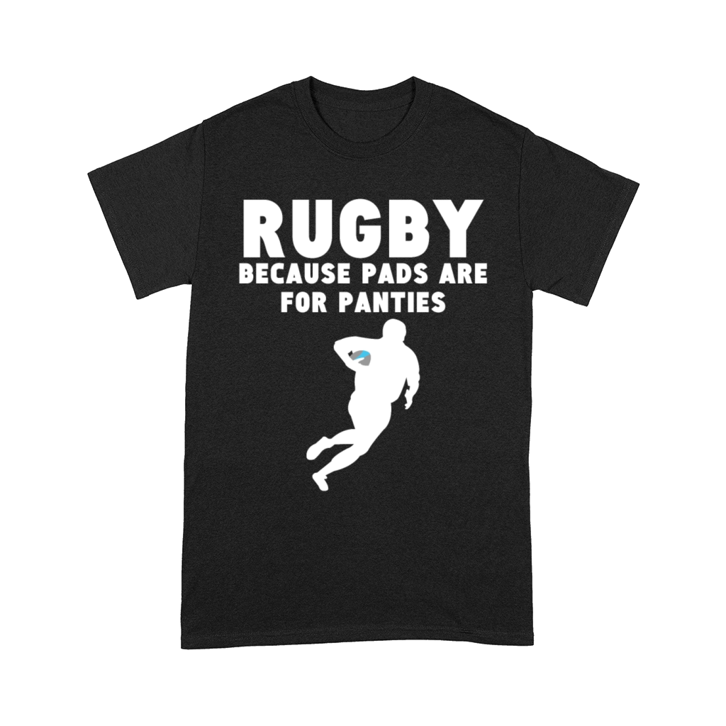 Rugby Because Pads Are For Panties Funny Rugby Comfort T-shirt