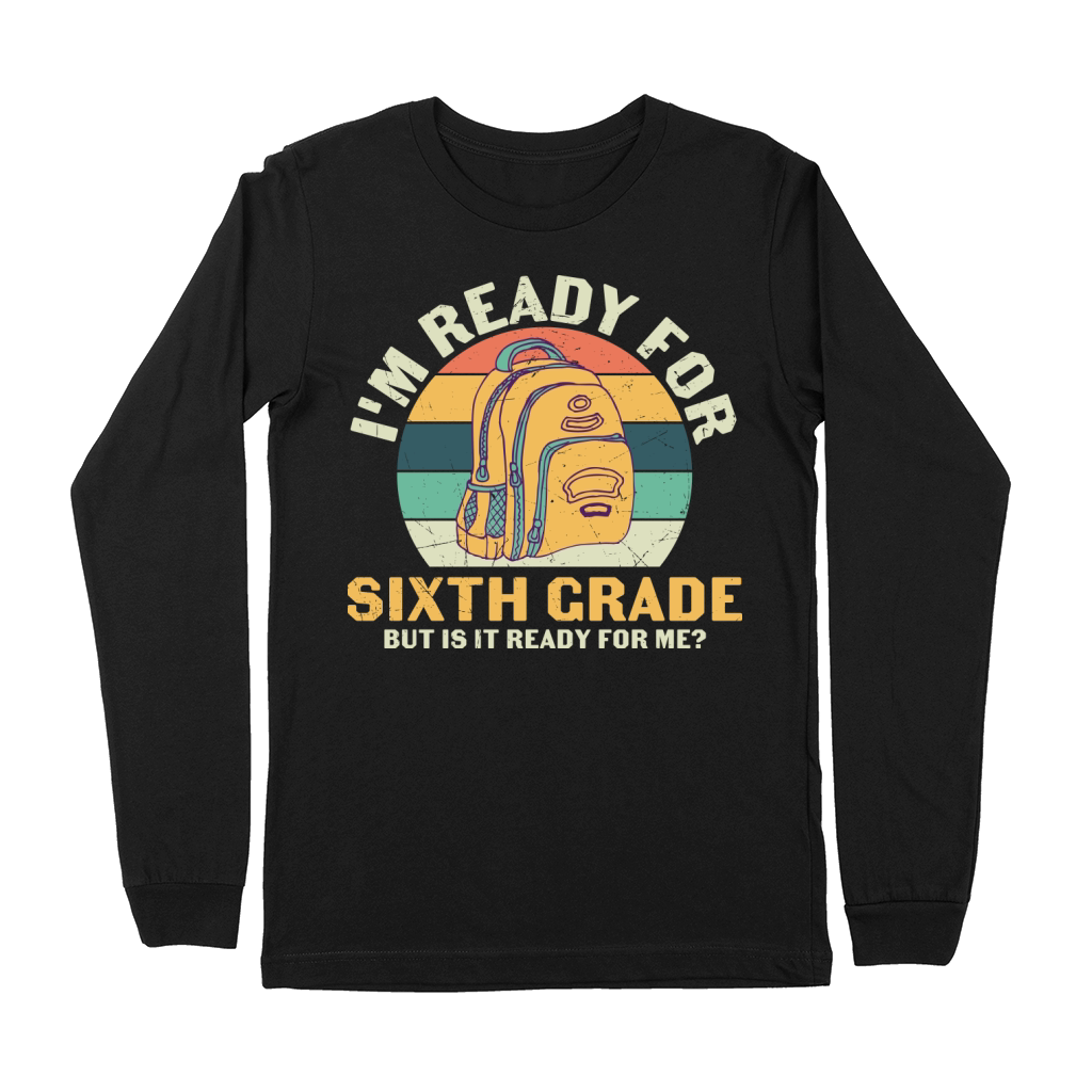 back to school   Im ready for sixth grade but is it ready for me Premium Long Sleeve