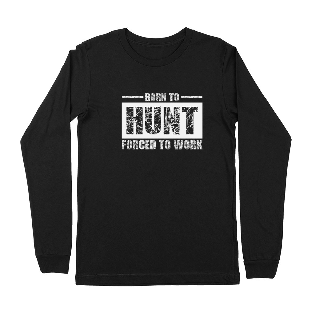Born To Hunt Forced To Work Premium Long Sleeve