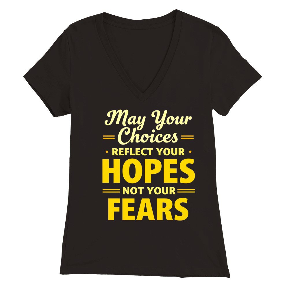 May Your Choices Reflect Your Hopes Not Your Fears Premium Womens V-Neck T-shirt