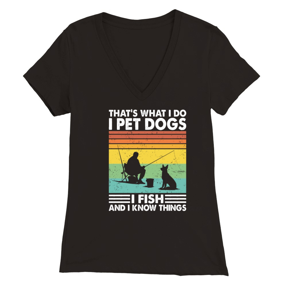 Thats What I Do Pet Dogs Fish Know Things Fishing Premium Womens V-Neck T-shirt