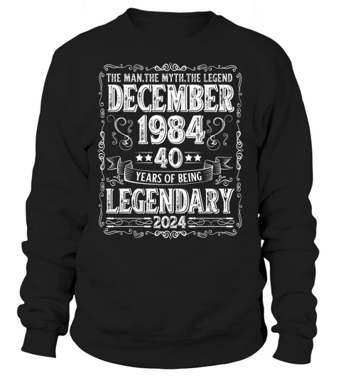 40 Years Of Being Legendary December 1984 Sweatshirt Unisex