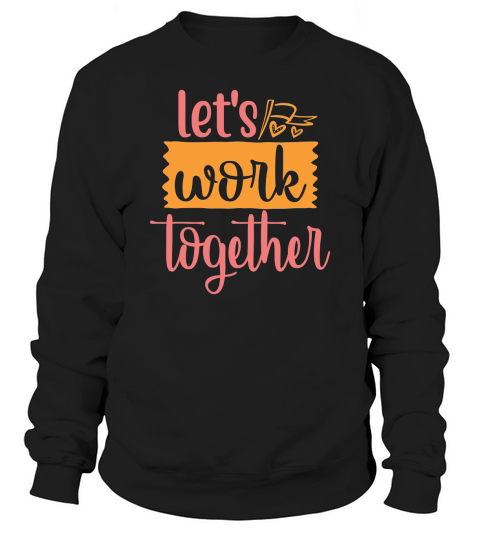 lets work together Sweatshirt Unisex