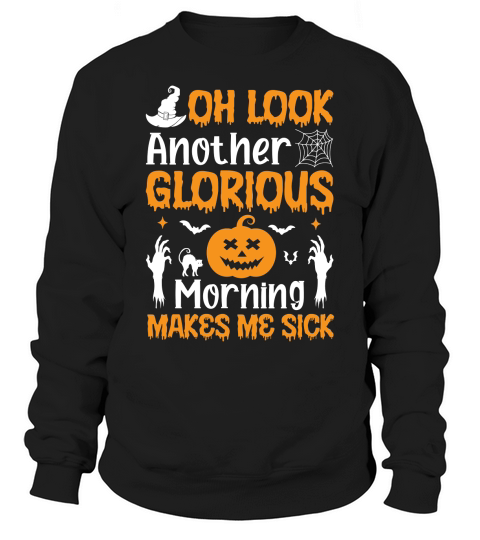 OH LOOK ANOTHER GLORIOUS MORNING MAKES ME SICK Sweatshirt Unisex