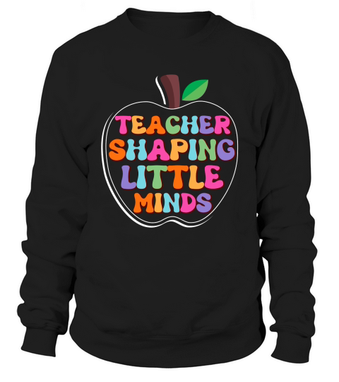 teacher shaping little minds Sweatshirt Unisex