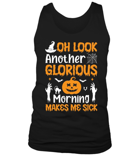 OH LOOK ANOTHER GLORIOUS MORNING MAKES ME SICK Tank Top Unisex