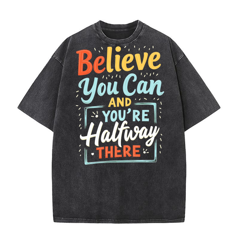 Believe You Can And Youre Halfuway There Washed T-Shirt