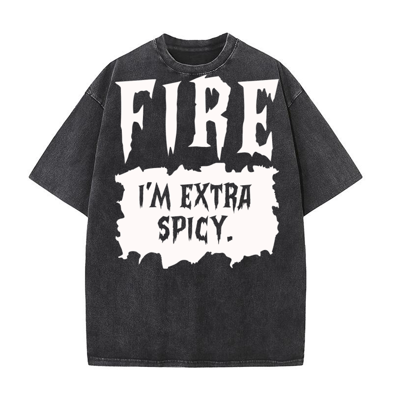 fire i m extra spicy. Washed T-Shirt
