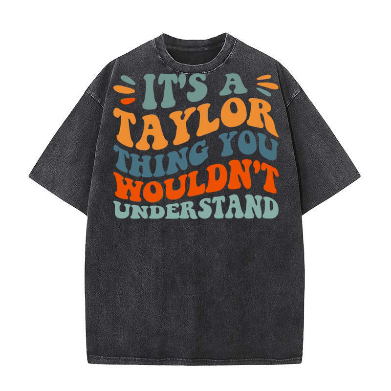 Its A TAYLOR Thing You Wouldnt Understand Washed T-Shirt