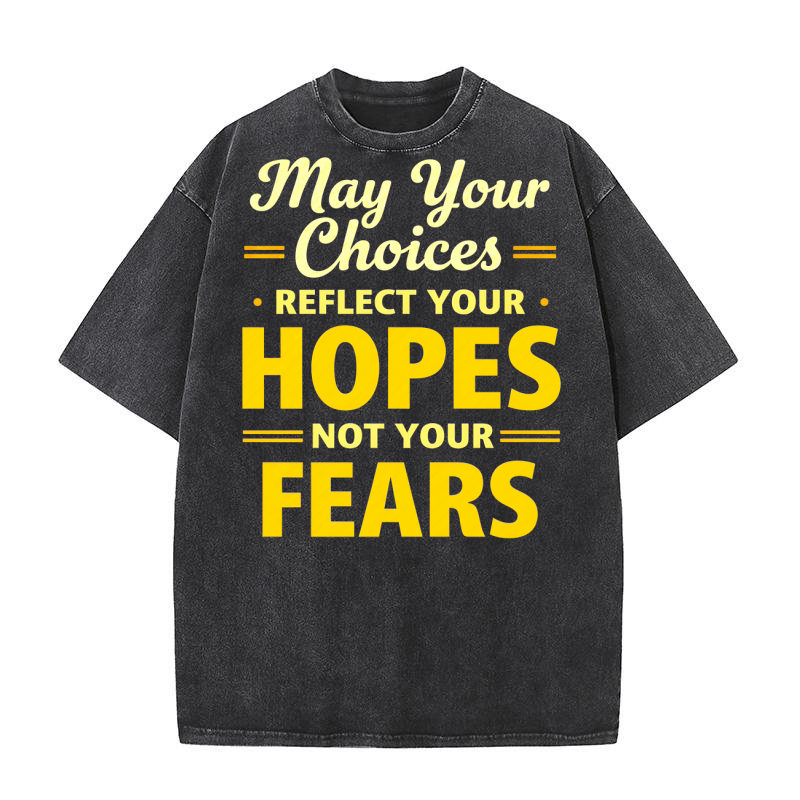 May Your Choices Reflect Your Hopes Not Your Fears Washed T-Shirt