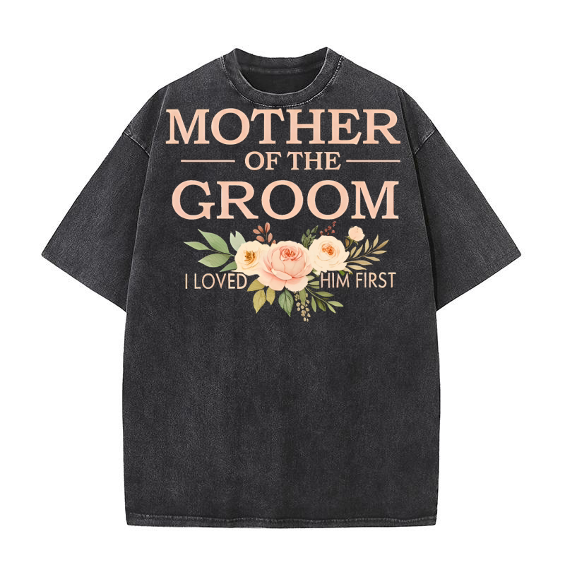 Mother Of The Groom I Loved Him First Washed T-Shirt