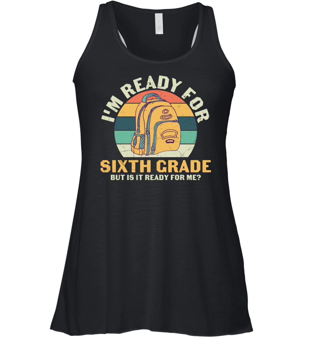 back to school   Im ready for sixth grade but is it ready for me Women's Flowy Tank Top