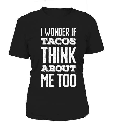 I Wonder If Tacos Think About me Too Women's T-Shirt