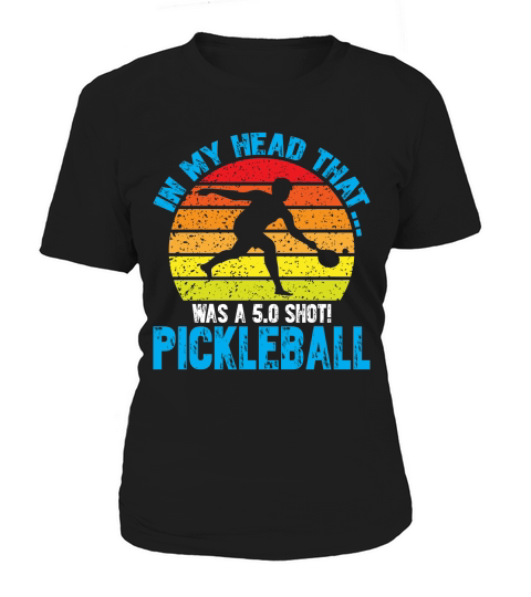 In my head that was A 5.0 Shot! Pickleball Women's T-Shirt
