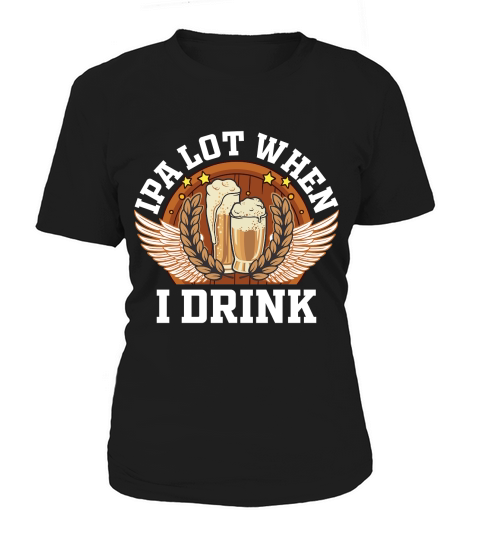 IPA Lot When I Drink Women's T-Shirt