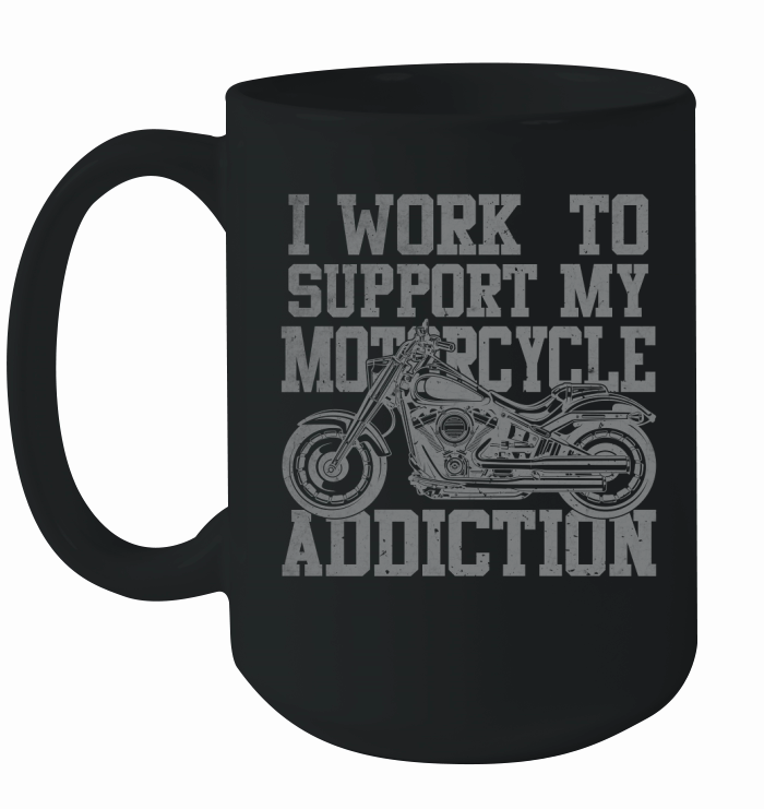 I Work To Support My Motorcycle Addiction Ceramic Mug