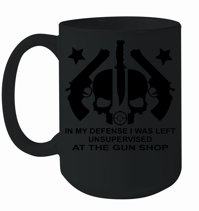 In My Defense I Was Left Unsupervised At Gun Shop Ceramic Mug