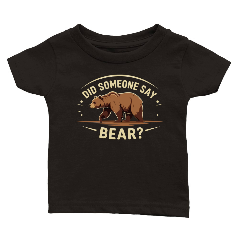 Did some one say bear Classic Baby Crewneck T-shirt