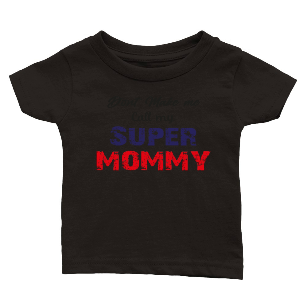 dont make me call my super mommy Classic Baby Crewneck T-shirt