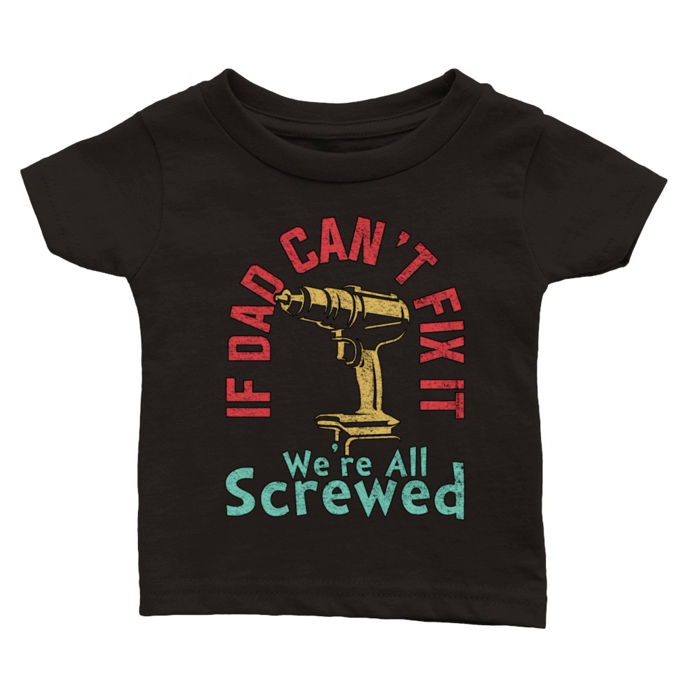 IF DAD CANT FIX IT WERE ALL SCREWED FATHERS DAY Classic Baby Crewneck T-shirt