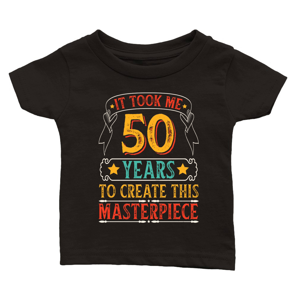 It Took Me 50 Years To Create This Masterpiece T Shirt Design (1) Classic Baby Crewneck T-shirt