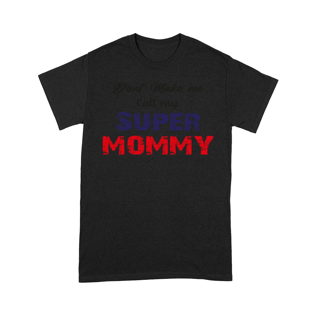dont make me call my super mommy Comfort T-shirt