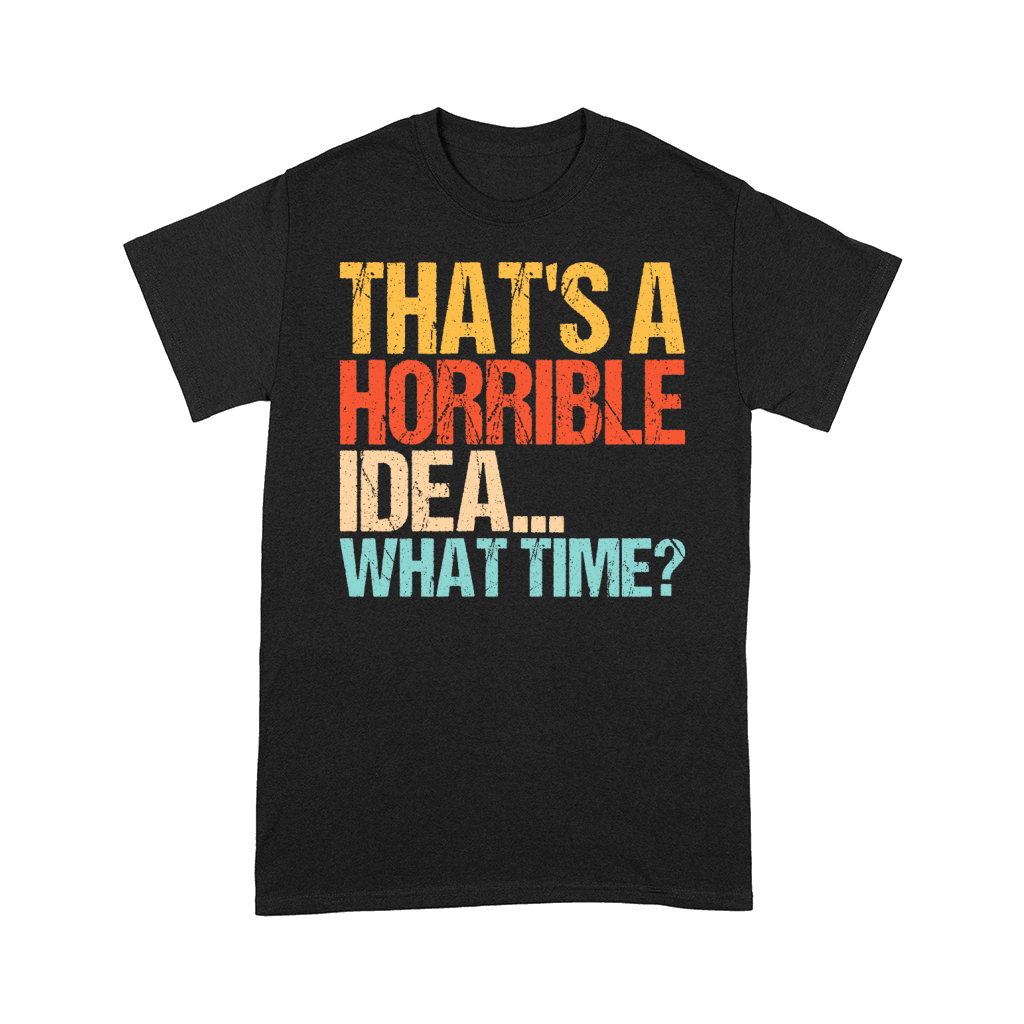Thats a Horrible Idea What Time 02 Comfort T-shirt