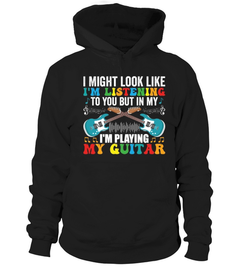 I Might look like im listening to you but in my im playing my guitar Hoodie Unisex