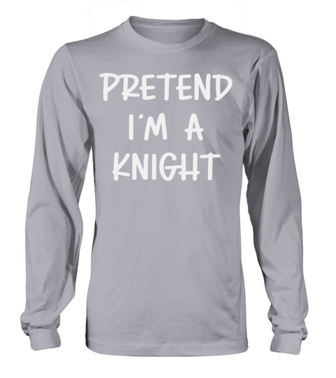 Pretend Im A Knight Long sleeved Unisex