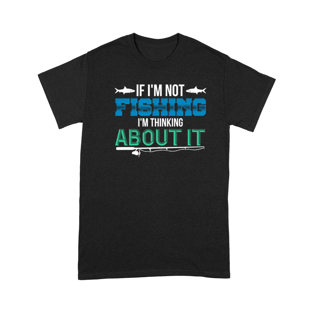 if im not fishing,im thinking about it Premium T-shirt