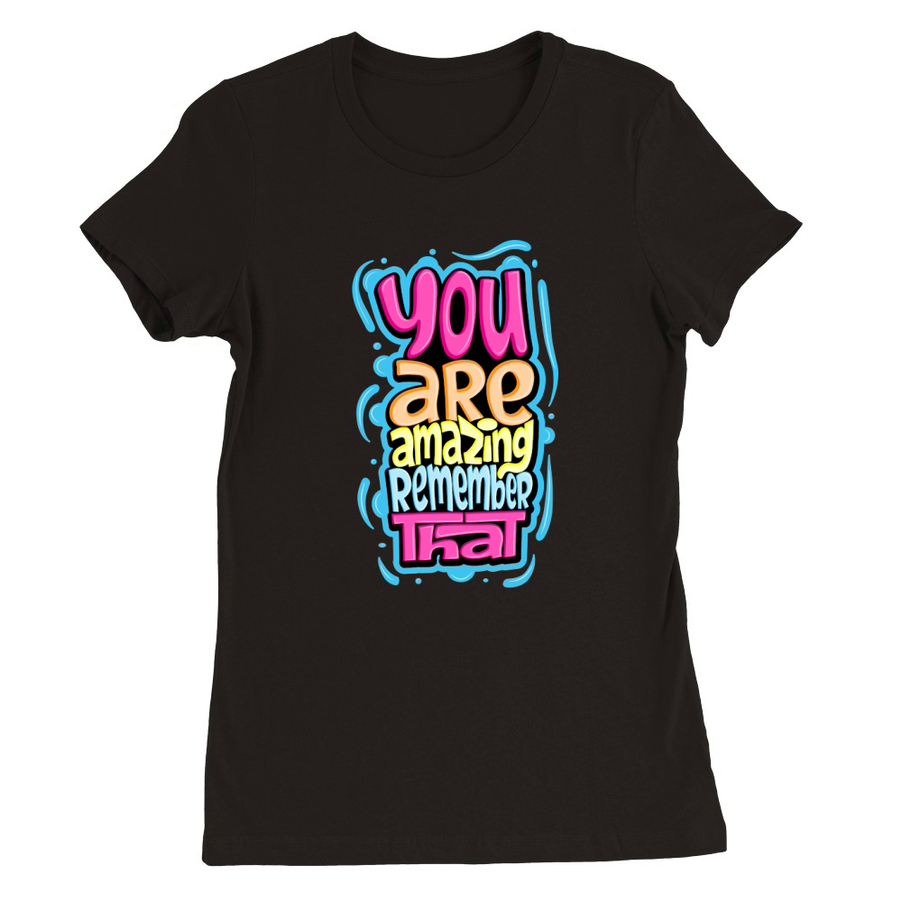 You Are Amazing Remember That Premium Womens Crewneck T-shirt