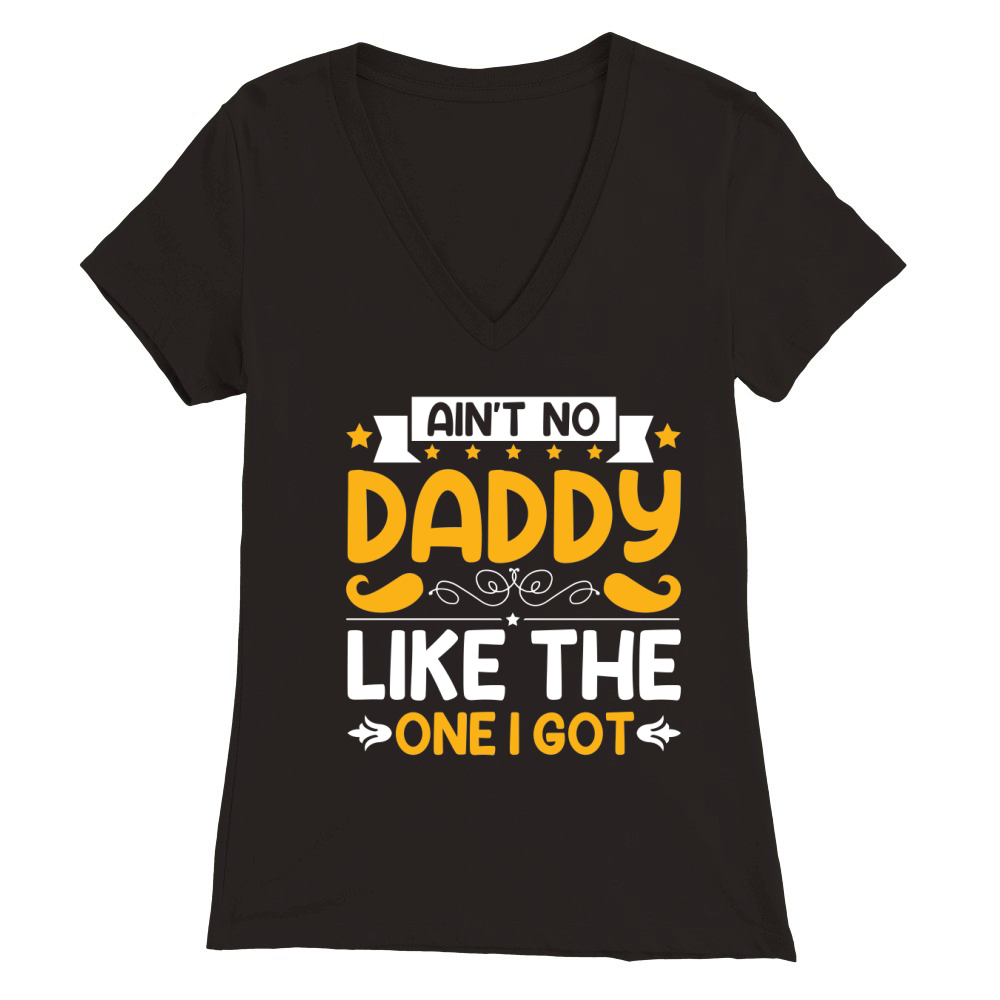 Ain’t No Daddy Like The One I Go Premium Womens V-Neck T-shirt