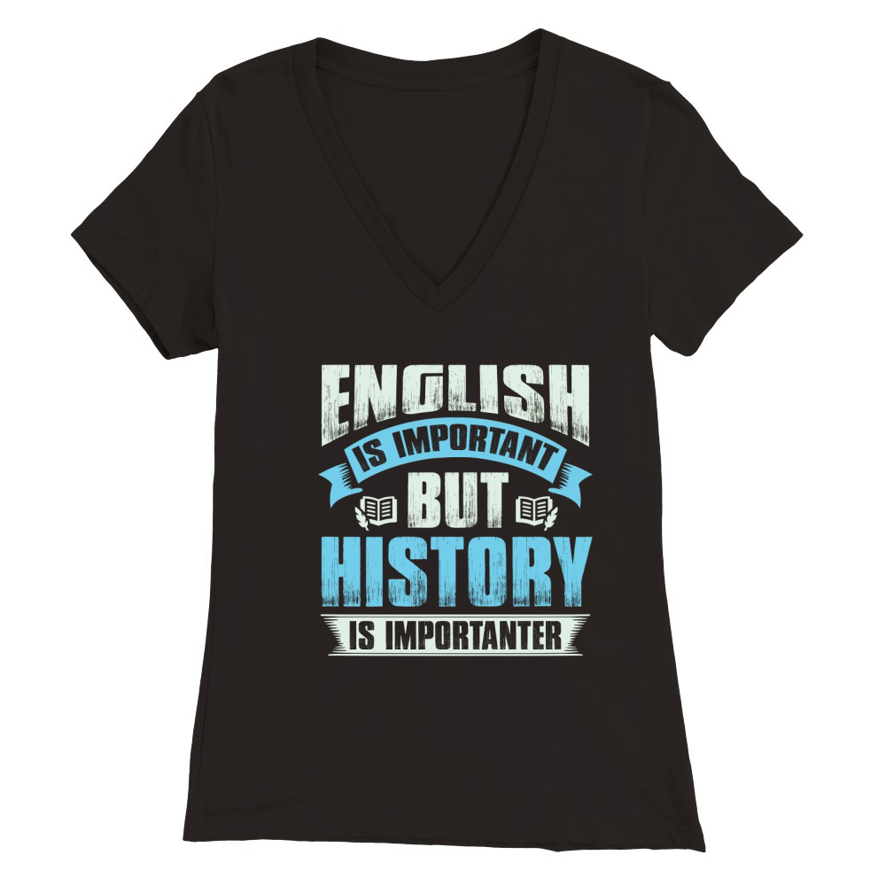 Ebglish is important but history is importanter Premium Womens V-Neck T-shirt