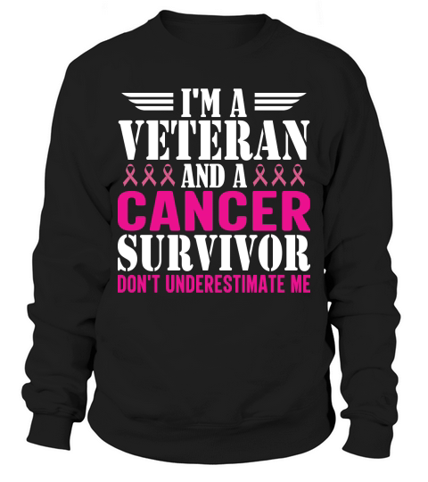 Im a veteran and a cancer survivor dont underestimate me Sweatshirt Unisex