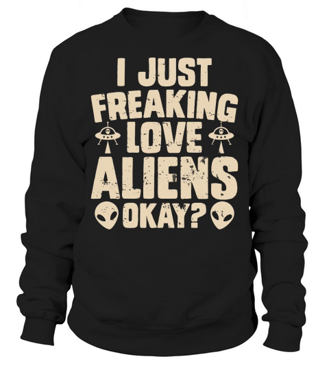 Vintage UFO Alien  I Just Freaking Love Aliens Okay Sweatshirt Unisex
