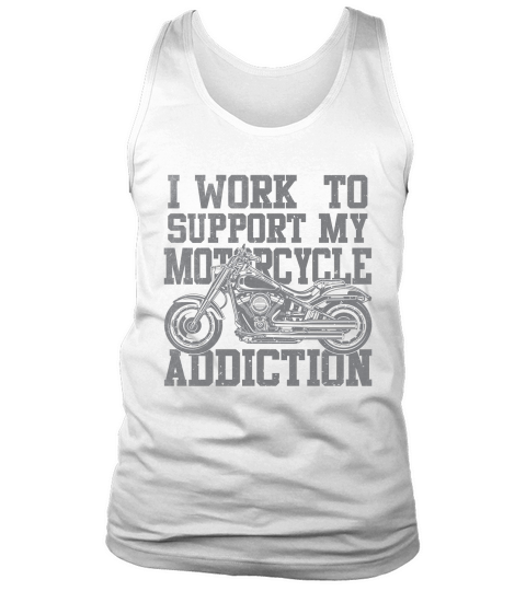 I Work To Support My Motorcycle Addiction Tank Top Unisex