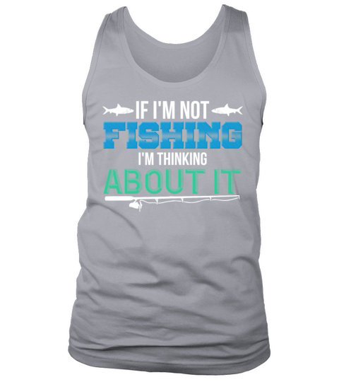 if im not fishing,im thinking about it Tank Top Unisex