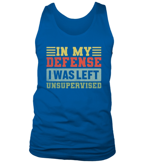 In My Defense I Was Left Unsupervised Tank Top Unisex