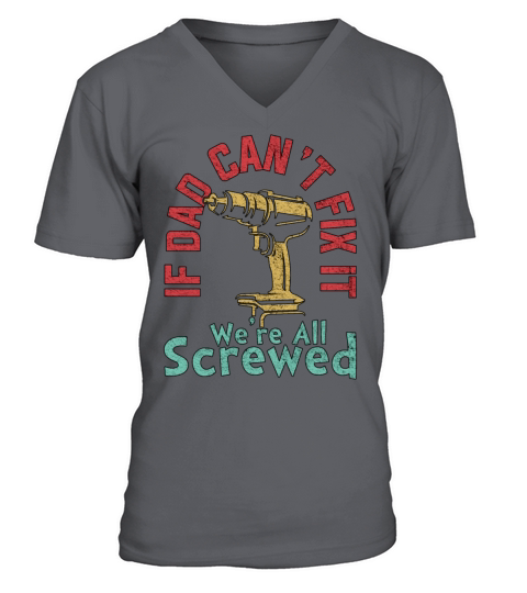 IF DAD CANT FIX IT WERE ALL SCREWED FATHERS DAY V-Neck T-shirt