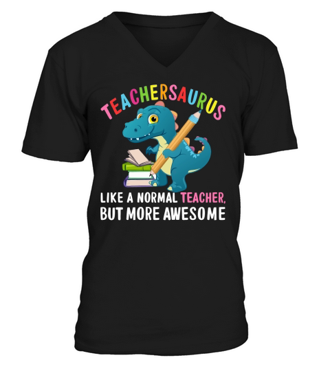 Teachersaurus like a normal teacher but more awesome V-Neck T-shirt