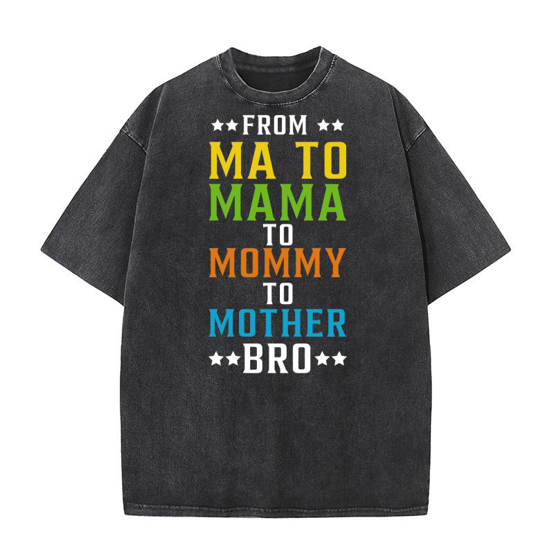 From ma to mama to mommy to mother bro 02 Washed T-Shirt