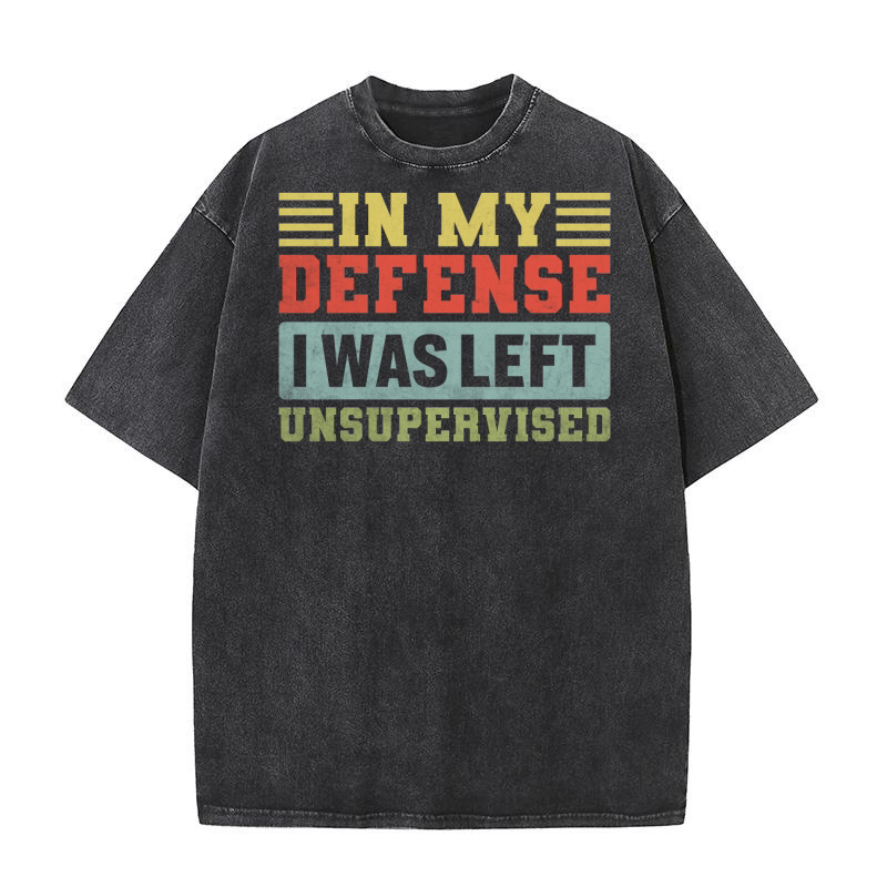 In My Defense I Was Left Unsupervised Washed T-Shirt