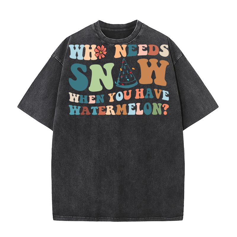 who needs snow when you have watermelon Washed T-Shirt