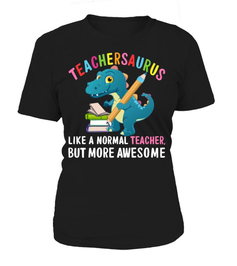 Teachersaurus like a normal teacher but more awesome Women's T-Shirt