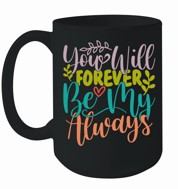 You will forever be my always 3 Ceramic Mug