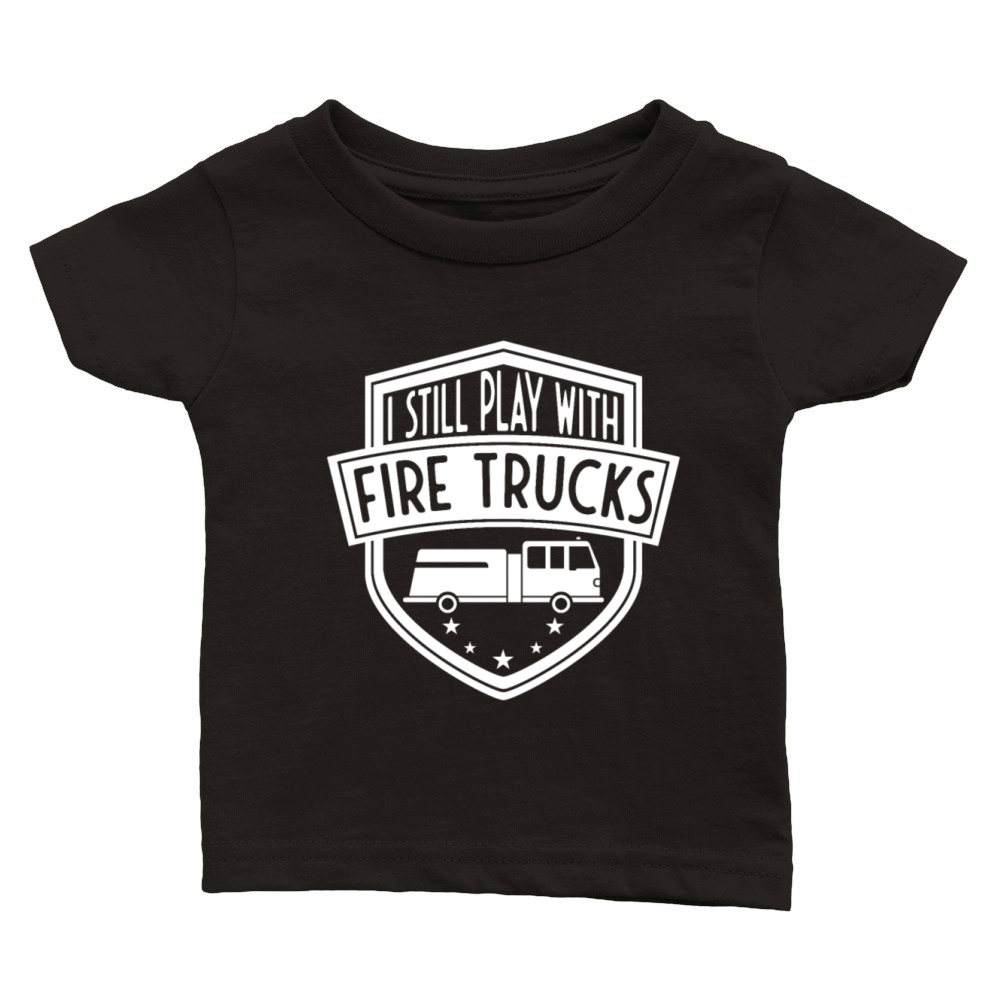 I still play with fire trucks Classic Baby Crewneck T-shirt