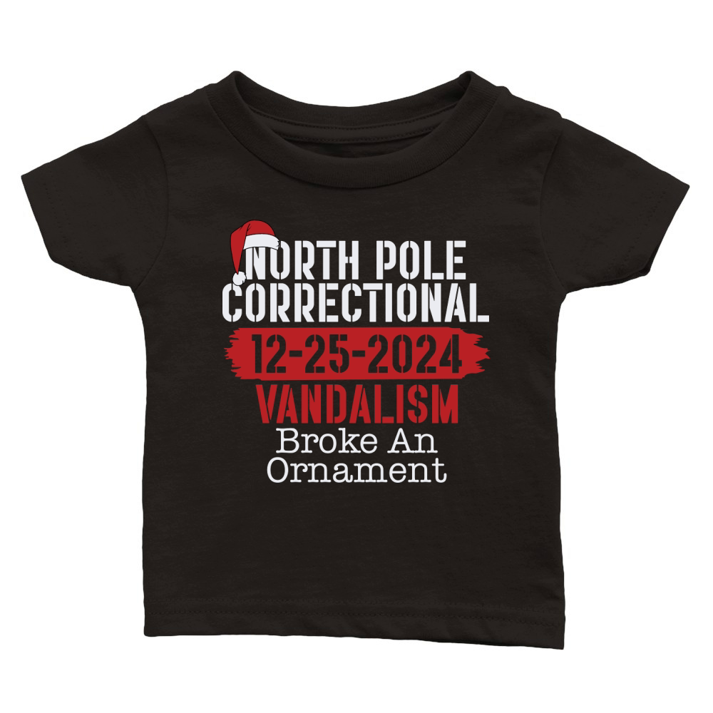 North Pole Correctional 12 25 2024 Vandalism Broke An Ornament Classic Baby Crewneck T-shirt