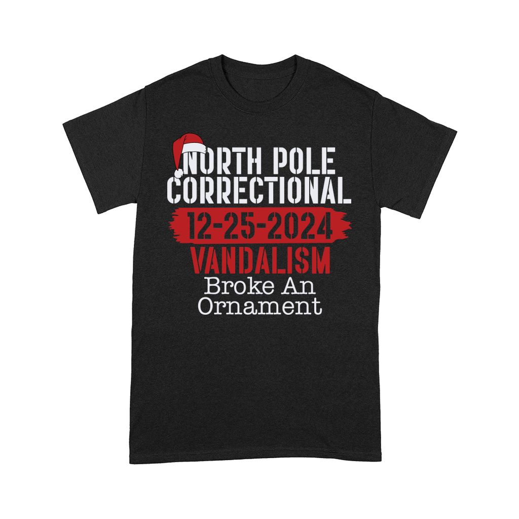North Pole Correctional 12 25 2024 Vandalism Broke An Ornament Comfort T-shirt