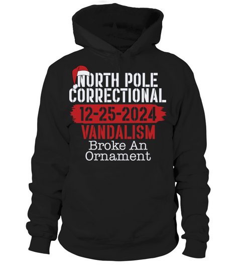 North Pole Correctional 12 25 2024 Vandalism Broke An Ornament Hoodie Unisex